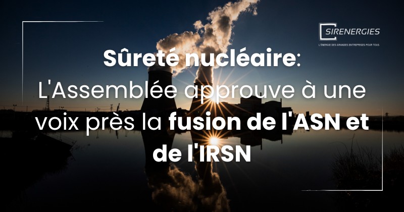 Sûreté nucléaire: l'Assemblée approuve à une voix près la fusion de l'ASN et de l'IRSN